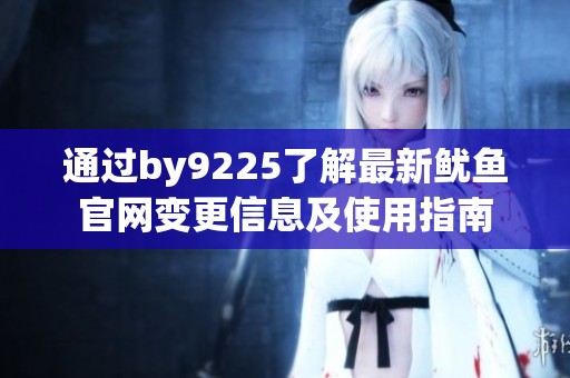 通过by9225了解最新鱿鱼官网变更信息及使用指南