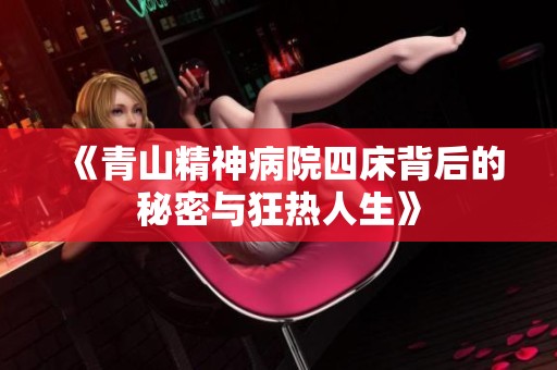 《青山精神病院四床背后的秘密与狂热人生》