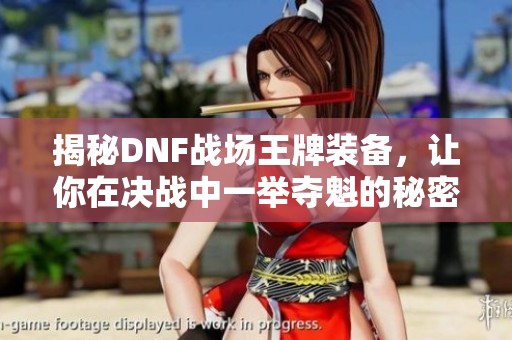 揭秘DNF战场王牌装备，让你在决战中一举夺魁的秘密武器