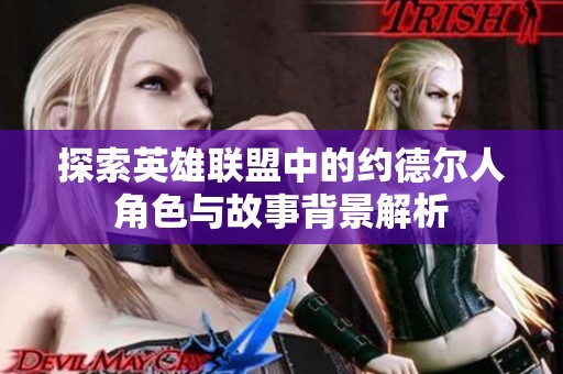 探索英雄联盟中的约德尔人角色与故事背景解析
