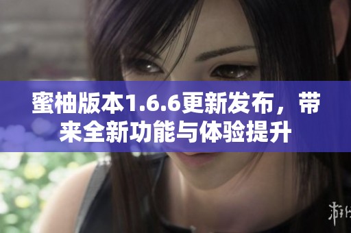 蜜柚版本1.6.6更新发布，带来全新功能与体验提升