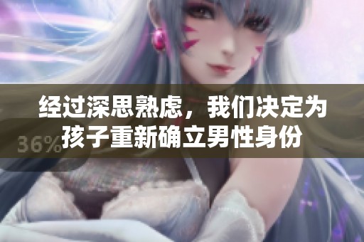 经过深思熟虑，我们决定为孩子重新确立男性身份