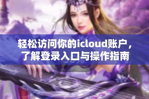 轻松访问你的icloud账户，了解登录入口与操作指南