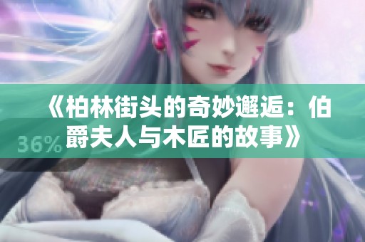 《柏林街头的奇妙邂逅：伯爵夫人与木匠的故事》