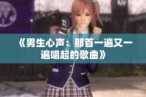 《男生心声：那首一遍又一遍唱起的歌曲》