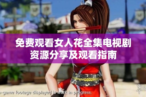 免费观看女人花全集电视剧资源分享及观看指南