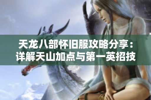 天龙八部怀旧服攻略分享：详解天山加点与第一英招技巧