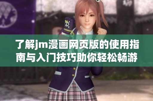 了解jm漫画网页版的使用指南与入门技巧助你轻松畅游漫画世界