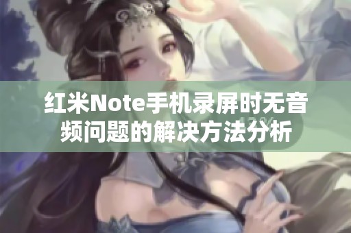 红米Note手机录屏时无音频问题的解决方法分析
