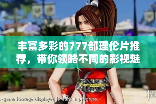 丰富多彩的777部理伦片推荐，带你领略不同的影视魅力