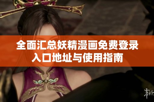全面汇总妖精漫画免费登录入口地址与使用指南