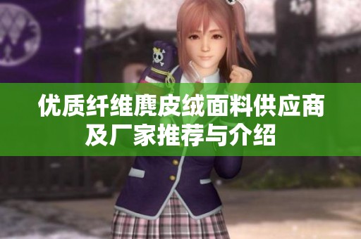 优质纤维麂皮绒面料供应商及厂家推荐与介绍