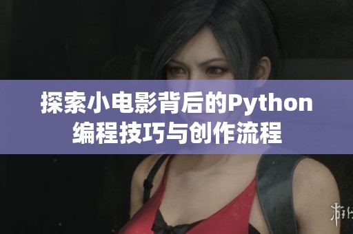 探索小电影背后的Python编程技巧与创作流程
