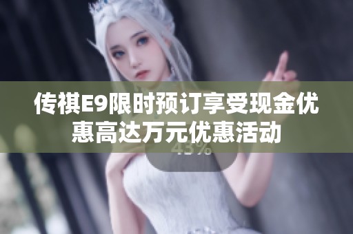 传祺E9限时预订享受现金优惠高达万元优惠活动