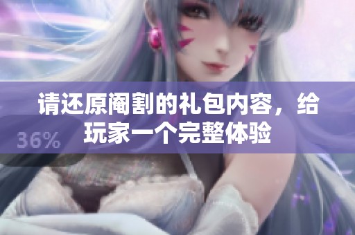 请还原阉割的礼包内容，给玩家一个完整体验