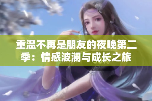 重温不再是朋友的夜晚第二季：情感波澜与成长之旅