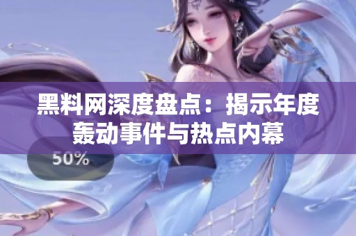 黑料网深度盘点：揭示年度轰动事件与热点内幕
