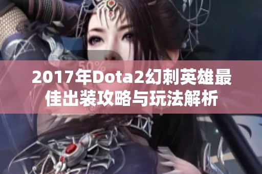 2017年Dota2幻刺英雄最佳出装攻略与玩法解析