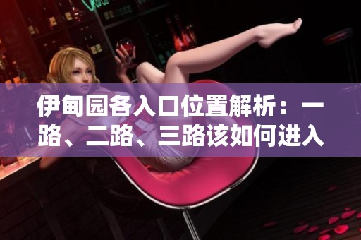伊甸园各入口位置解析：一路、二路、三路该如何进入