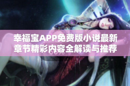 幸福宝APP免费版小说最新章节精彩内容全解读与推荐