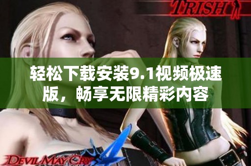 轻松下载安装9.1视频极速版，畅享无限精彩内容