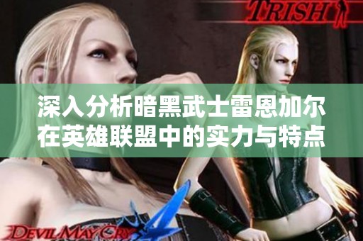 深入分析暗黑武士雷恩加尔在英雄联盟中的实力与特点