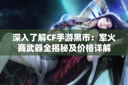 深入了解CF手游黑市：军火商武器全揭秘及价格详解