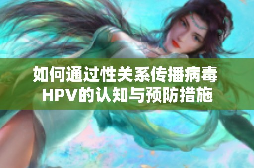 如何通过性关系传播病毒 HPV的认知与预防措施