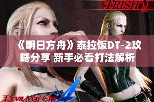《明日方舟》泰拉饭DT-2攻略分享 新手必看打法解析