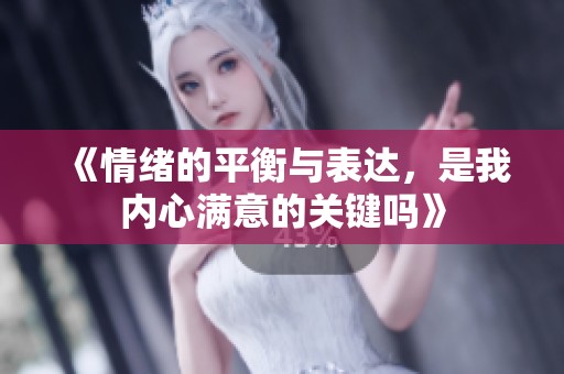 《情绪的平衡与表达，是我内心满意的关键吗》