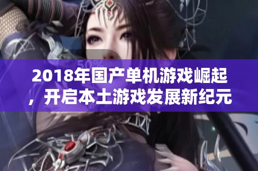 2018年国产单机游戏崛起，开启本土游戏发展新纪元