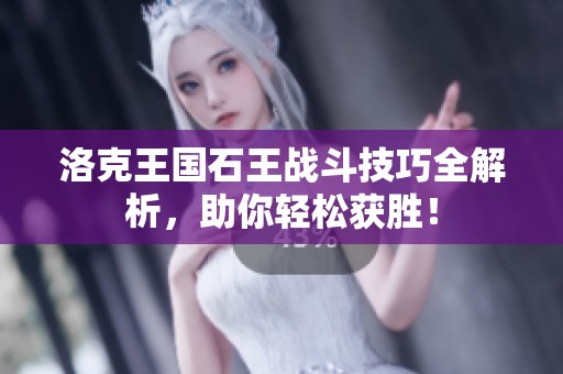 洛克王国石王战斗技巧全解析，助你轻松获胜！