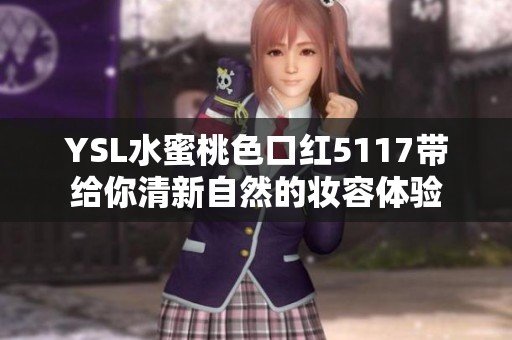 YSL水蜜桃色口红5117带给你清新自然的妆容体验