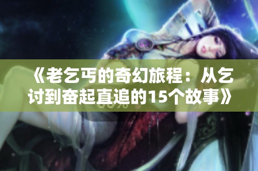 《老乞丐的奇幻旅程：从乞讨到奋起直追的15个故事》