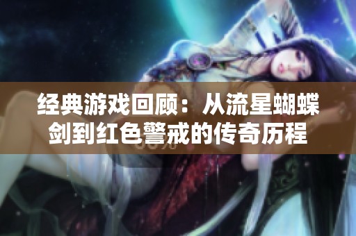 经典游戏回顾：从流星蝴蝶剑到红色警戒的传奇历程