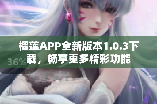 榴莲APP全新版本1.0.3下载，畅享更多精彩功能