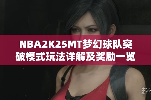 NBA2K25MT梦幻球队突破模式玩法详解及奖励一览