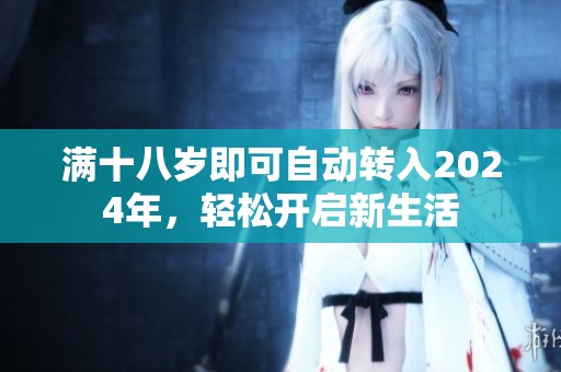 满十八岁即可自动转入2024年，轻松开启新生活