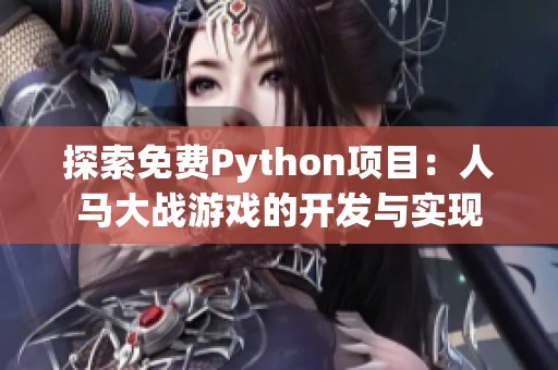 探索免费Python项目：人马大战游戏的开发与实现