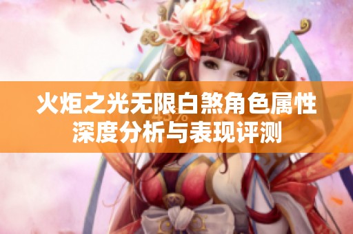 火炬之光无限白煞角色属性深度分析与表现评测