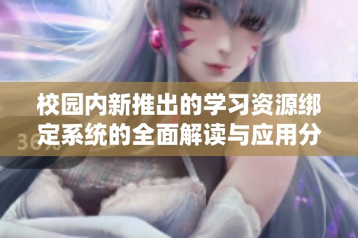 校园内新推出的学习资源绑定系统的全面解读与应用分析