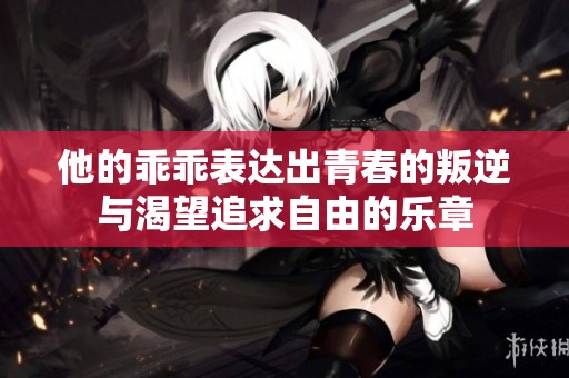 他的乖乖表达出青春的叛逆与渴望追求自由的乐章