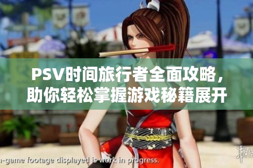 PSV时间旅行者全面攻略，助你轻松掌握游戏秘籍展开精彩冒险