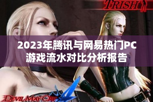 2023年腾讯与网易热门PC游戏流水对比分析报告