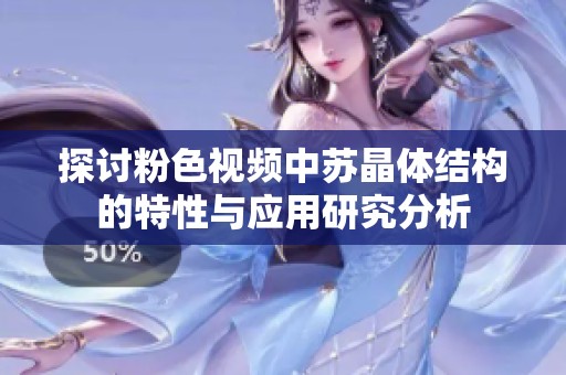 探讨粉色视频中苏晶体结构的特性与应用研究分析