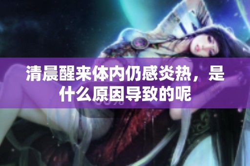 清晨醒来体内仍感炎热，是什么原因导致的呢