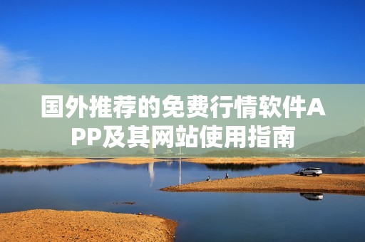 国外推荐的免费行情软件APP及其网站使用指南