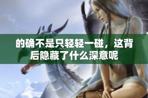 的确不是只轻轻一碰，这背后隐藏了什么深意呢