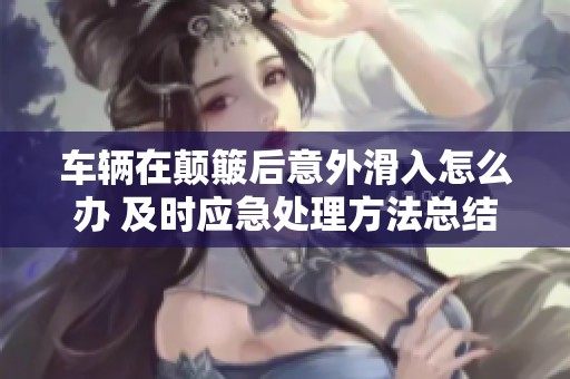 车辆在颠簸后意外滑入怎么办 及时应急处理方法总结