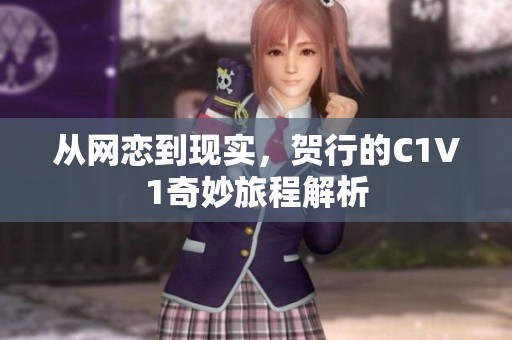 从网恋到现实，贺行的C1V1奇妙旅程解析